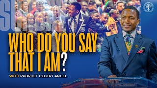 WHO DO YOU SAY THAT I AM? | Prophet Uebert Angel